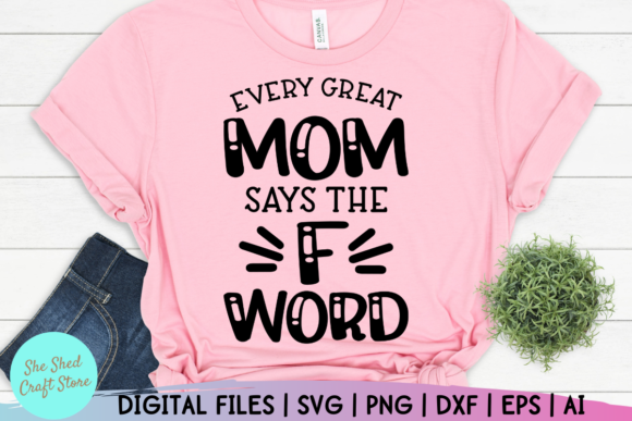 Every Great Mom Says the F Word – F Bomb Graphics & Crafts