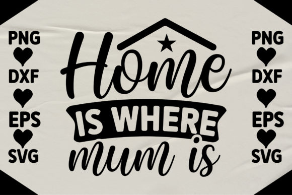 Home is Where Mum is Graphics for Crafts