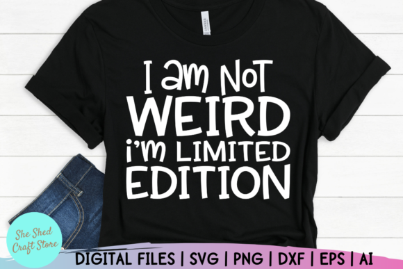 I Am Not Weird I Am Limited Edition Graphics