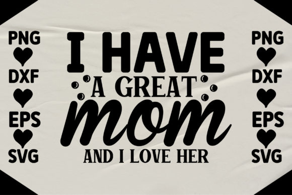 I Have a Great Mom and I Love Her