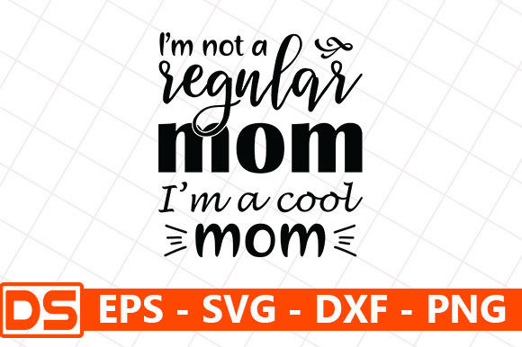I’m Not a Regular Mom I’m a Cool Mom