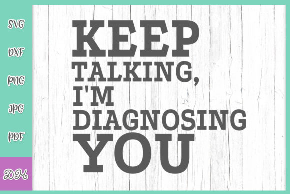 Keep Talking I’m Diagnosing You Funny Graphics for Crafts